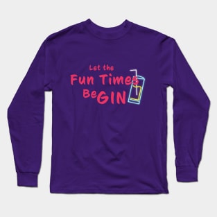 Let the fun times be gin! Long Sleeve T-Shirt